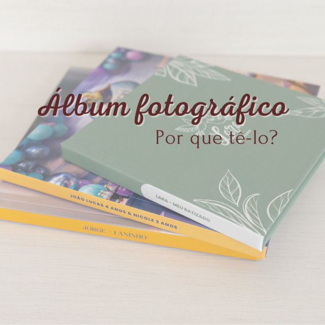 Álbum fotográfico - Por que tê-los?